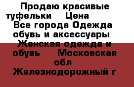 Продаю красивые туфельки. › Цена ­ 5 500 - Все города Одежда, обувь и аксессуары » Женская одежда и обувь   . Московская обл.,Железнодорожный г.